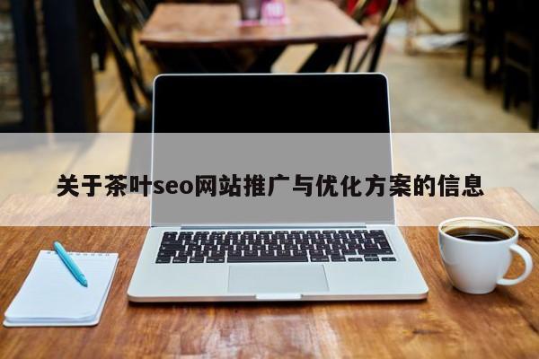 关于茶叶seo网站推广与优化方案的信息