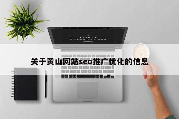 关于黄山网站seo推广优化的信息