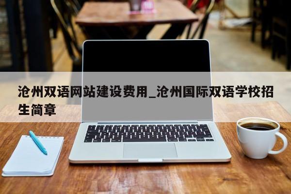 沧州双语网站建设费用_沧州国际双语学校招生简章