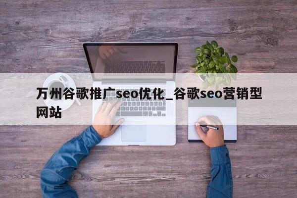 万州谷歌推广seo优化_谷歌seo营销型网站